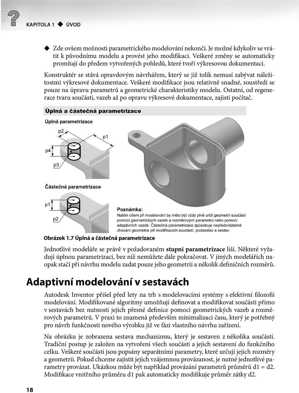 Konstruktér se stává opravdovým návrhářem, který se již tolik nemusí zabývat náležitostmi výkresové dokumentace.