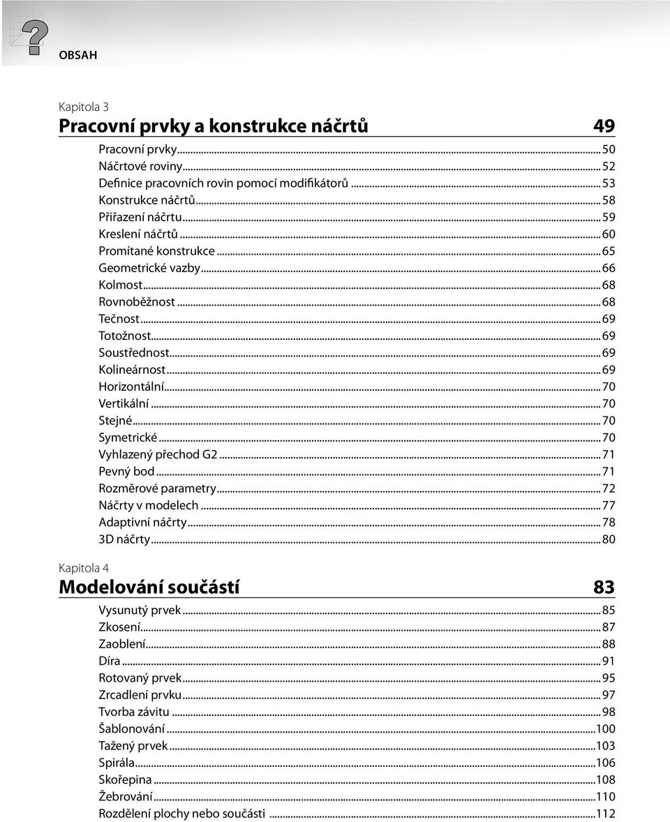 .. 70 Vertikální... 70 Stejné... 70 Symetrické... 70 Vyhlazený přechod G2... 71 Pevný bod... 71 Rozměrové parametry... 72 Náčrty v modelech... 77 Adaptivní náčrty... 78 3D náčrty.