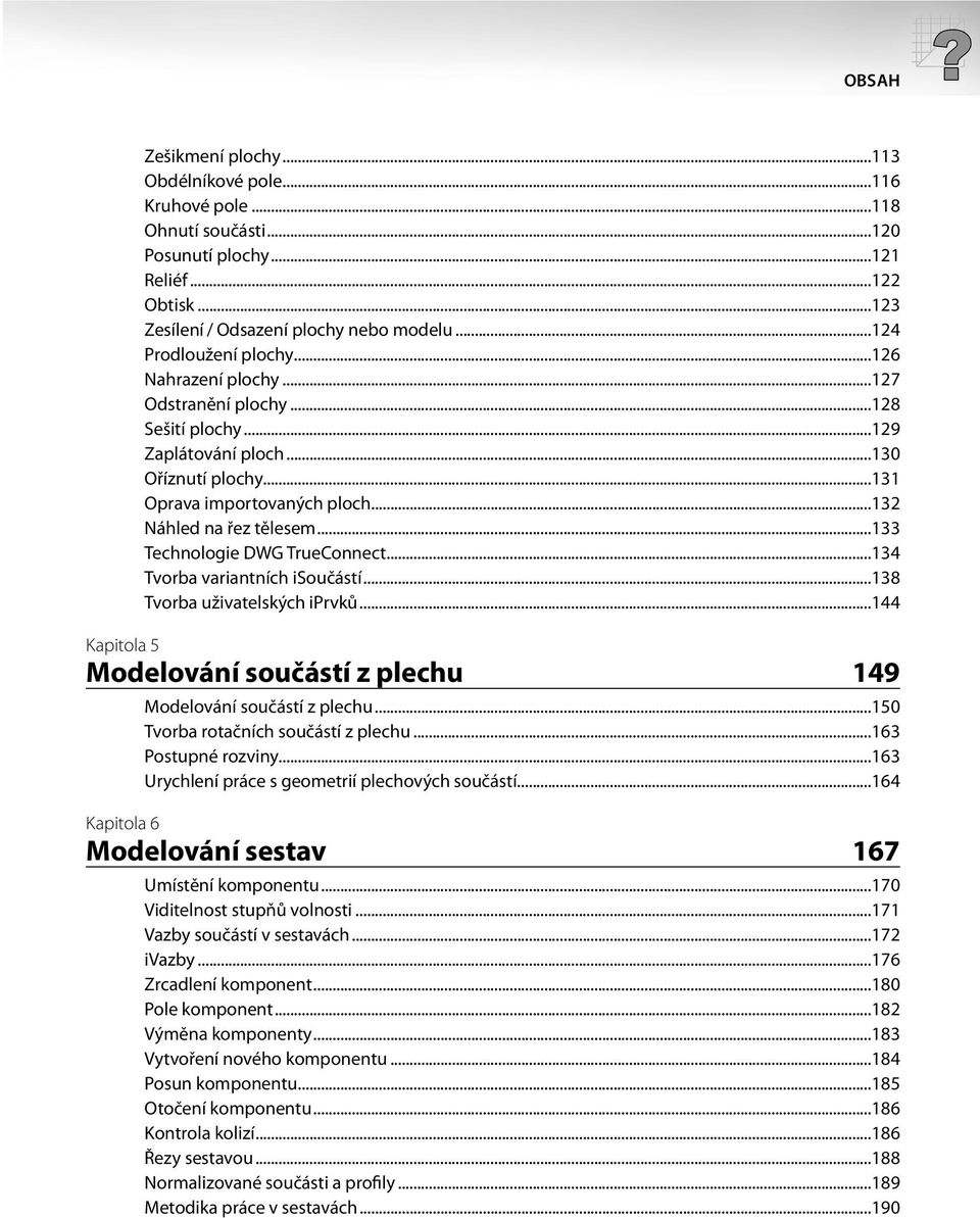 ..133 Technologie DWG TrueConnect...134 Tvorba variantních isoučástí...138 Tvorba uživatelských iprvků...144 Kapitola 5 Modelování součástí z plechu 149 Modelování součástí z plechu.