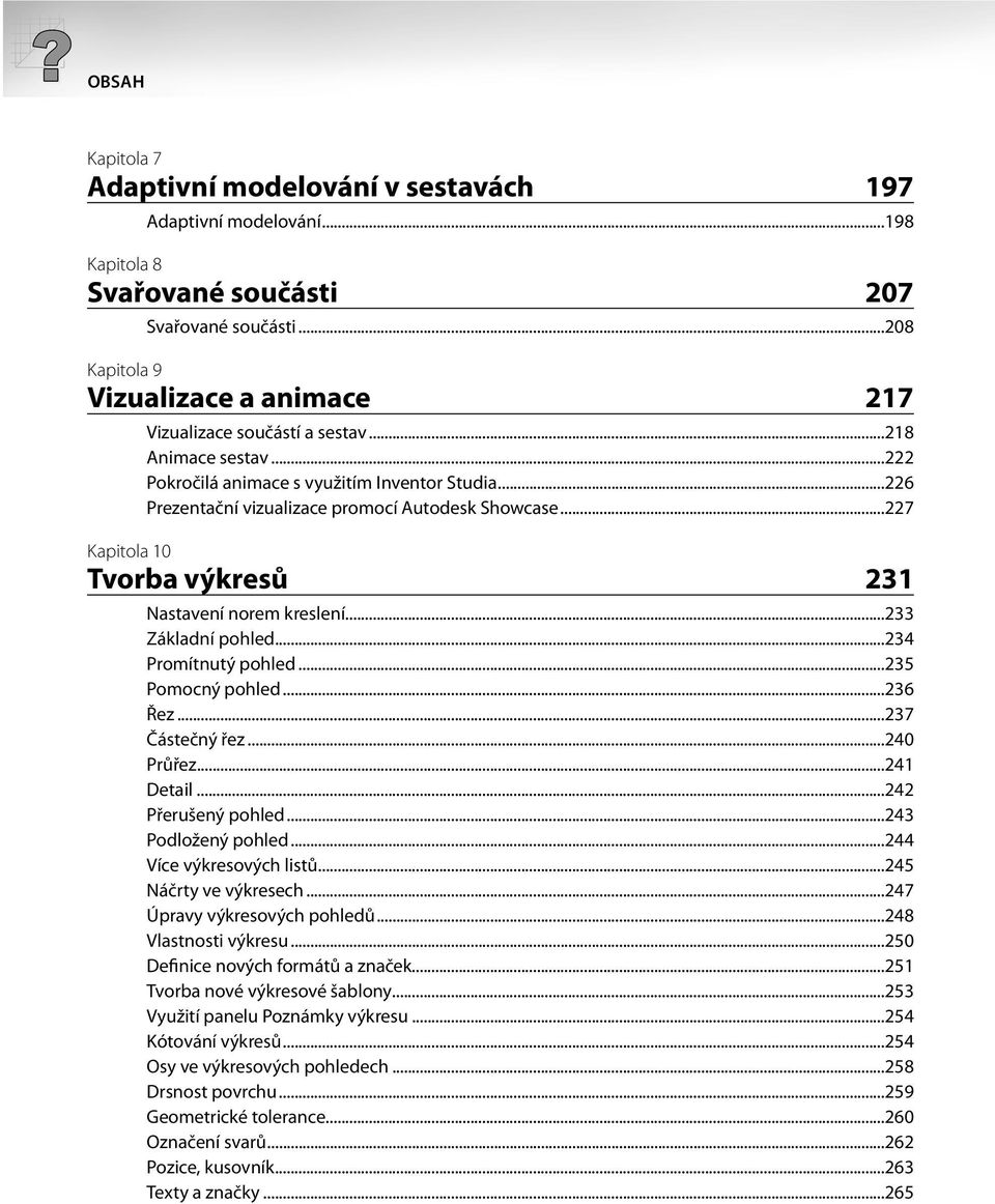 ..227 Kapitola 10 Tvorba výkresů 231 Nastavení norem kreslení...233 Základní pohled...234 Promítnutý pohled...235 Pomocný pohled...236 Řez...237 Částečný řez...240 Průřez...241 Detail.