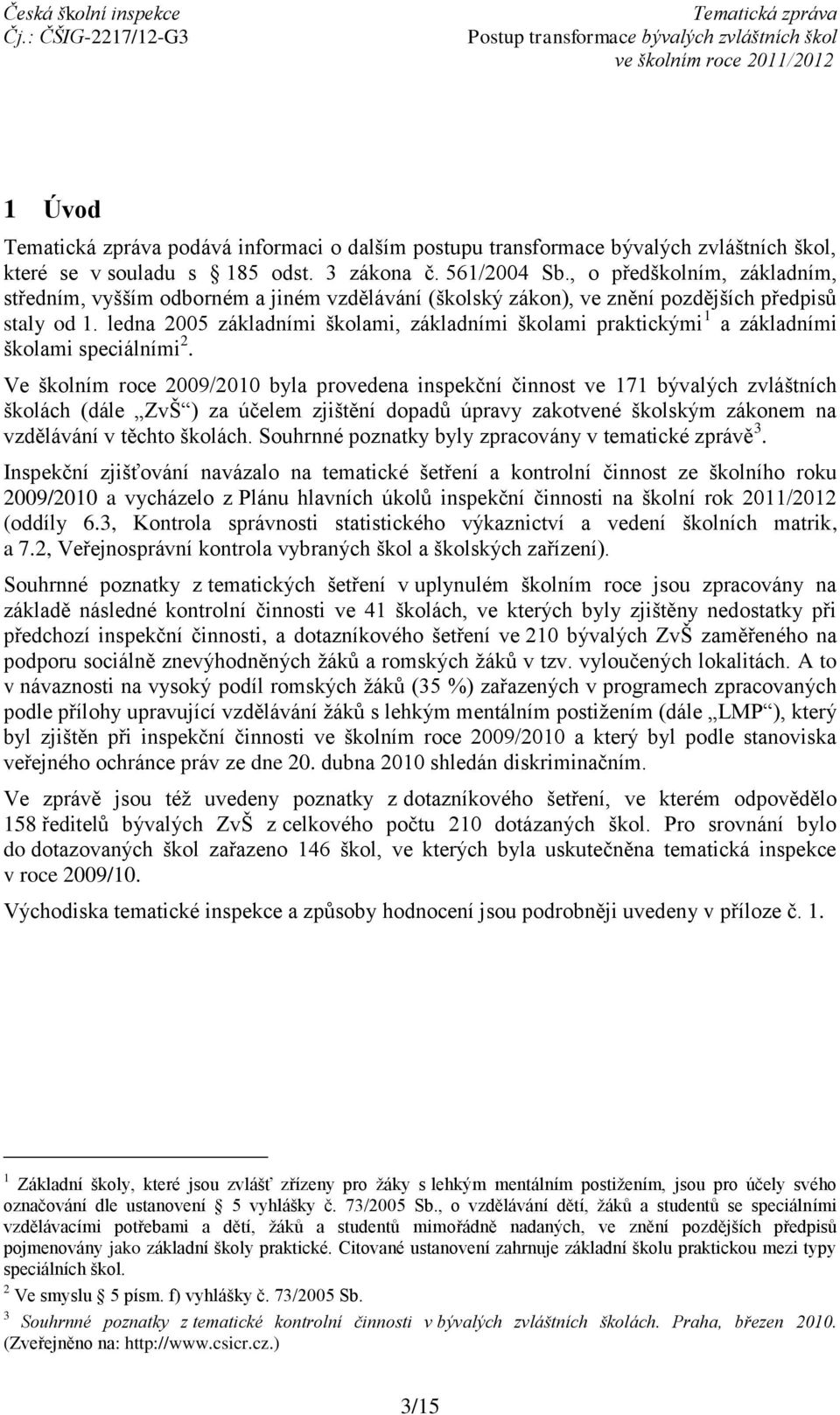 ledna 2005 základními školami, základními školami praktickými 1 a základními školami speciálními 2.