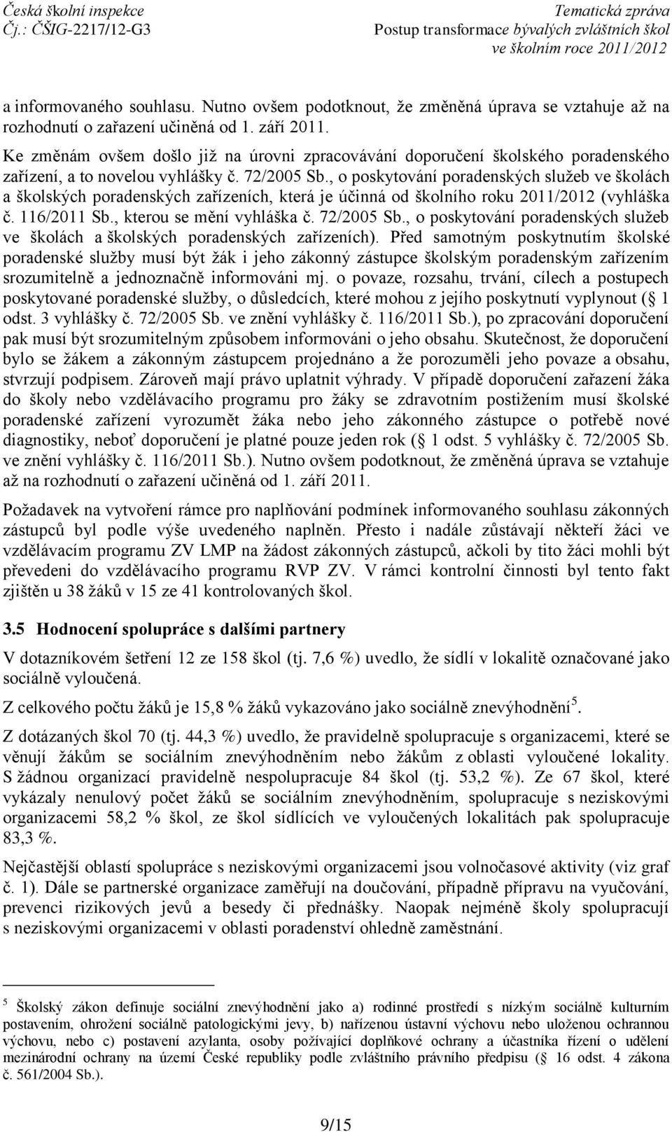 , o poskytování poradenských služeb ve školách a školských poradenských zařízeních, která je účinná od školního roku 2011/2012 (vyhláška č. 116/2011 Sb., kterou se mění vyhláška č. 72/2005 Sb.