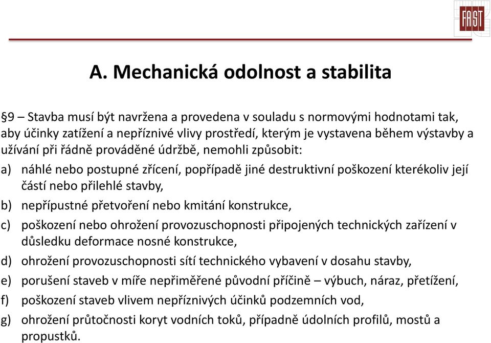 kmitání konstrukce, c) poškození nebo ohrožení provozuschopnosti připojených technických zařízení v důsledku deformace nosné konstrukce, d) ohrožení provozuschopnosti sítí technického vybavení v