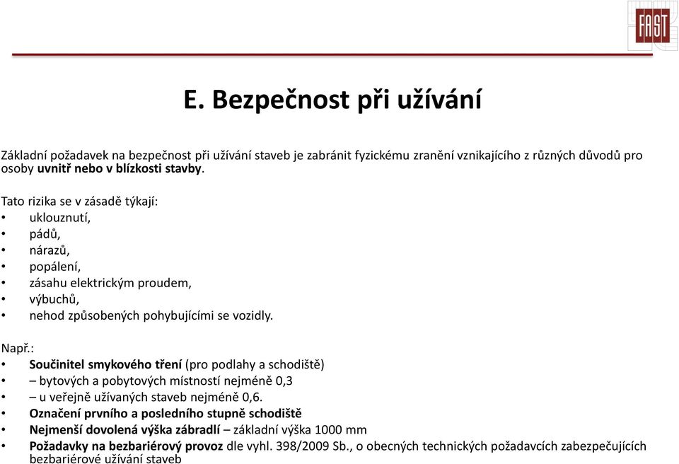 : Součinitel smykového tření (pro podlahy a schodiště) bytových a pobytových místností nejméně 0,3 u veřejně užívaných staveb nejméně 0,6.