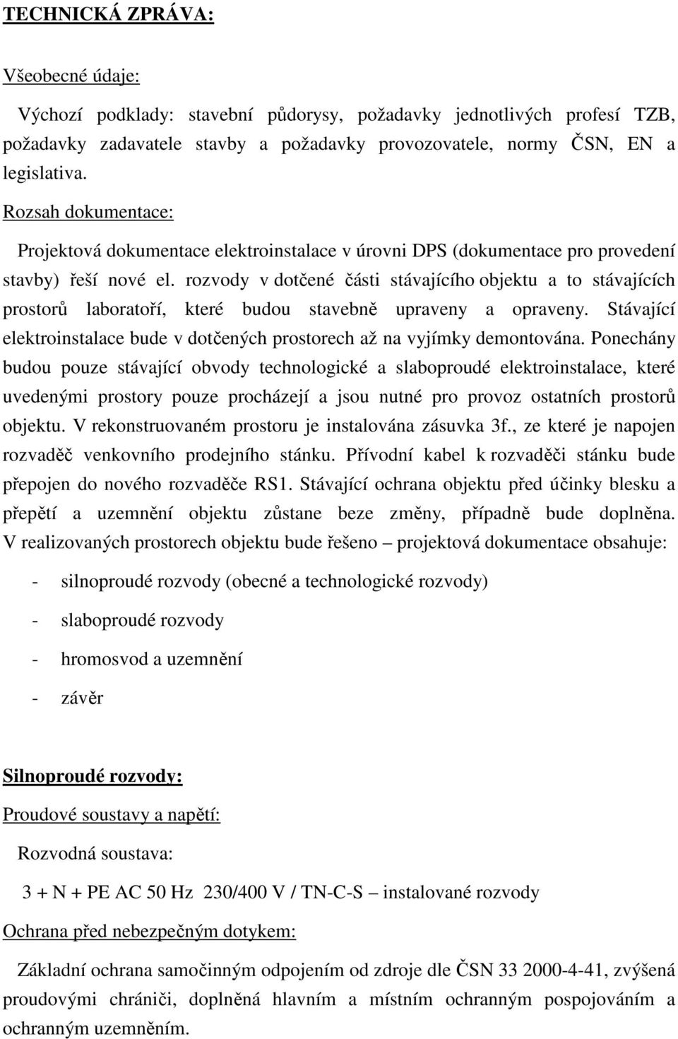 rozvody v dotčené části stávajícího objektu a to stávajících prostorů laboratoří, které budou stavebně upraveny a opraveny.