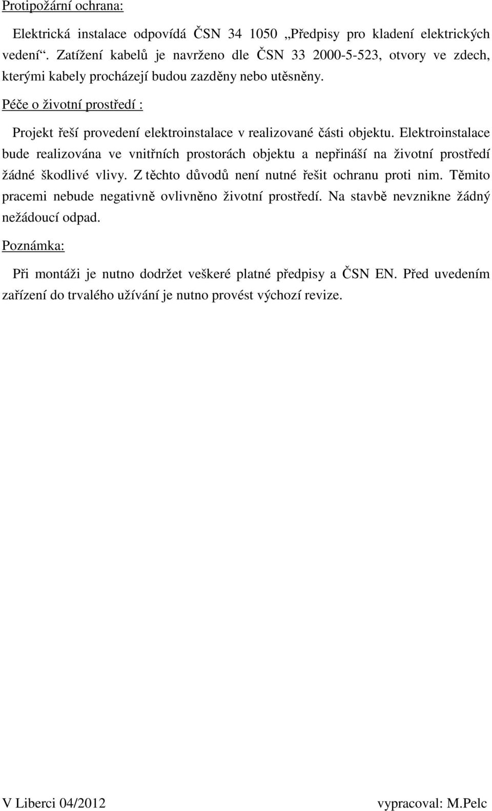 Péče o životní prostředí : Projekt řeší provedení elektroinstalace v realizované části objektu.