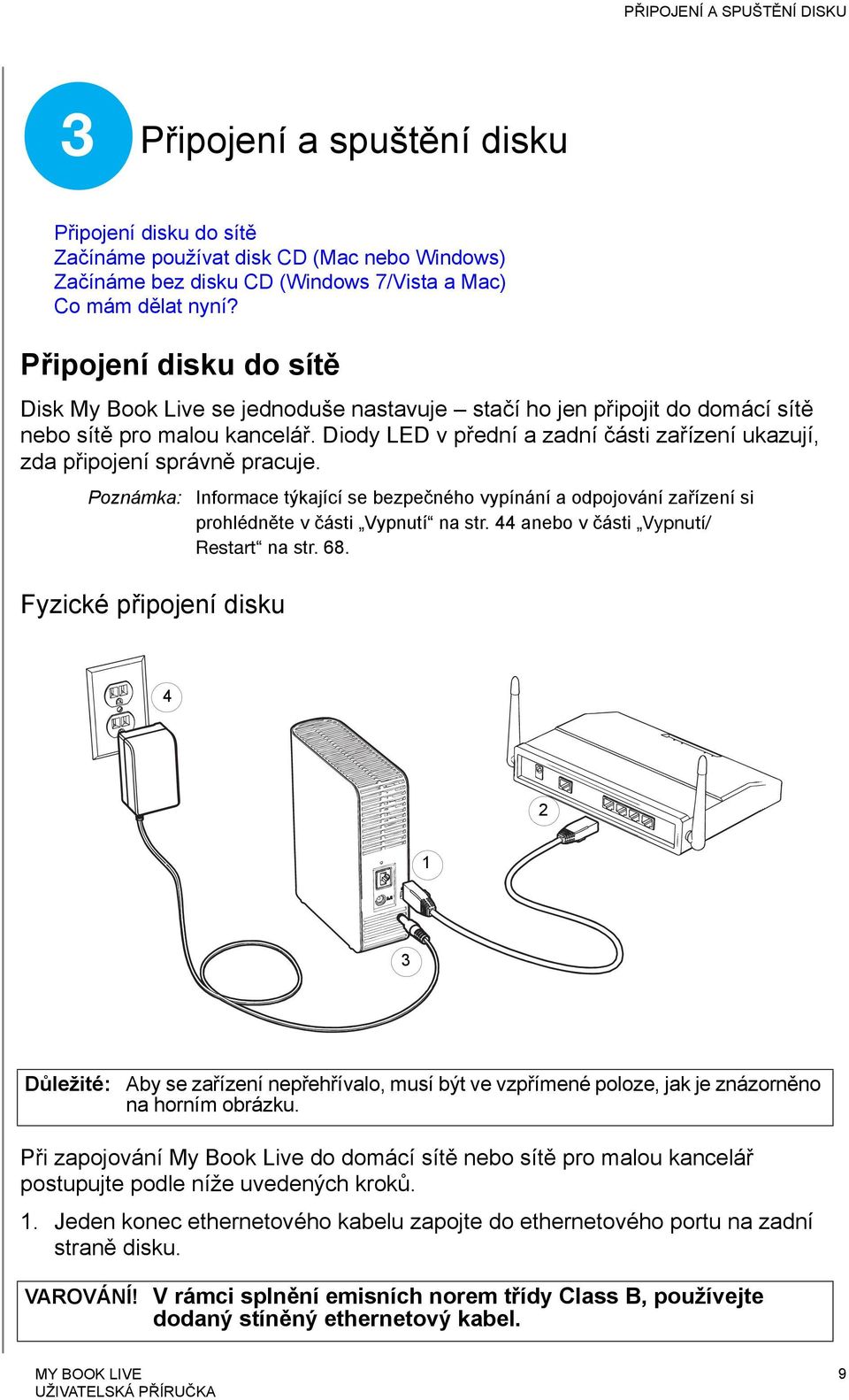 Diody LED v přední a zadní části zařízení ukazují, zda připojení správně pracuje.