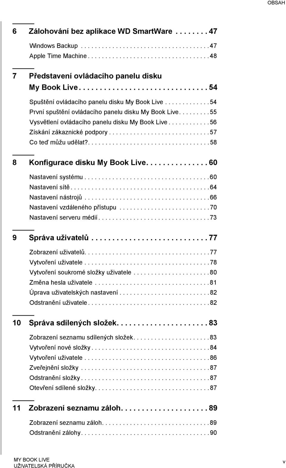 ........... 56 Získání zákaznické podpory............................. 57 Co teď můžu udělat?................................... 58 8 Konfigurace disku My Book Live............... 60 Nastavení systému.