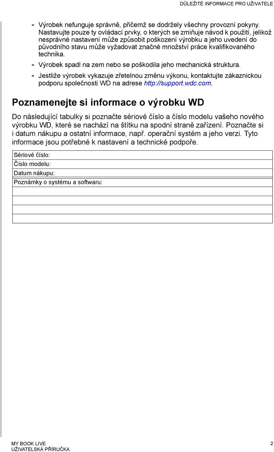 práce kvalifikovaného technika. - Výrobek spadl na zem nebo se poškodila jeho mechanická struktura.