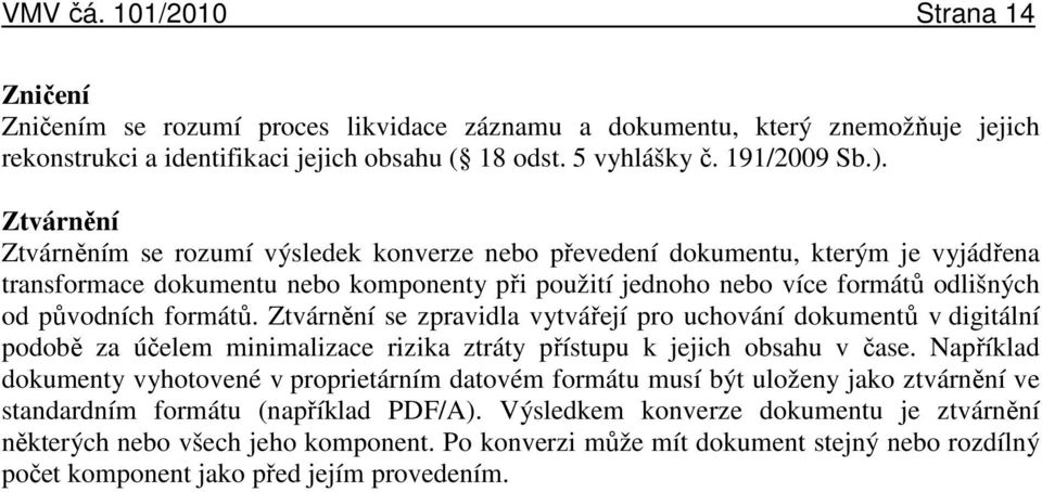 formátů. Ztvárnění se zpravidla vytvářejí pro uchování dokumentů v digitální podobě za účelem minimalizace rizika ztráty přístupu k jejich obsahu v čase.