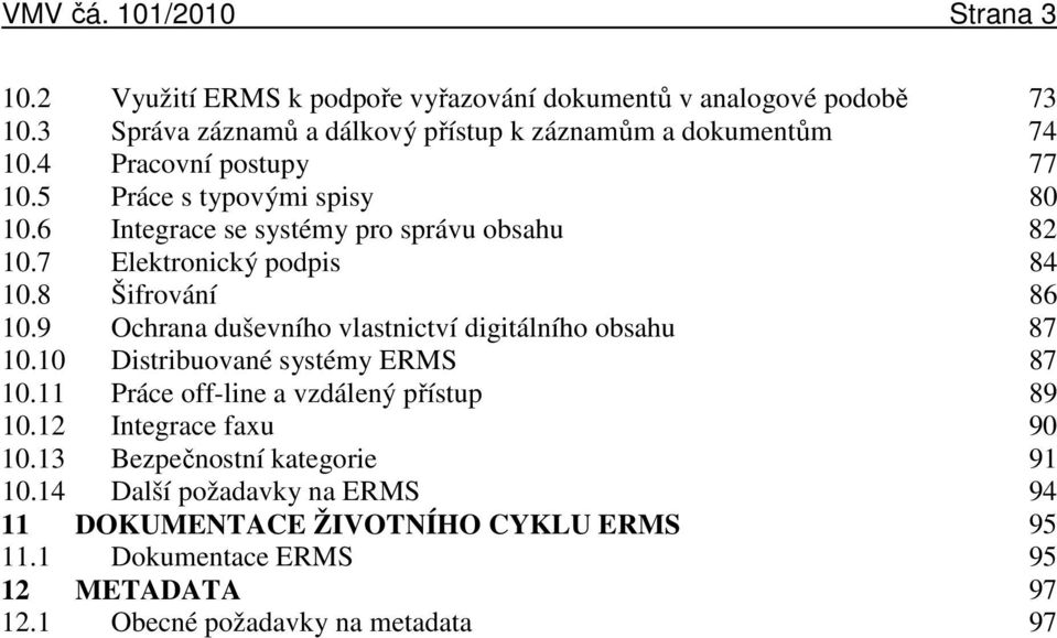 6 Integrace se systémy pro správu obsahu 82 10.7 Elektronický podpis 84 10.8 Šifrování 86 10.9 Ochrana duševního vlastnictví digitálního obsahu 87 10.