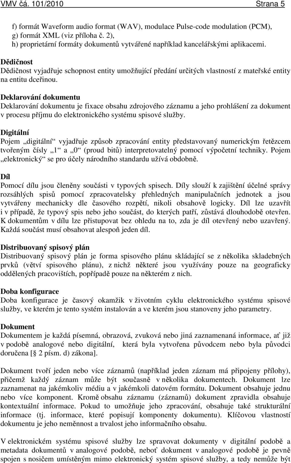 ědičnost ědičnost vyjadřuje schopnost entity umožňující předání určitých vlastností z mateřské entity na entitu dceřinou.