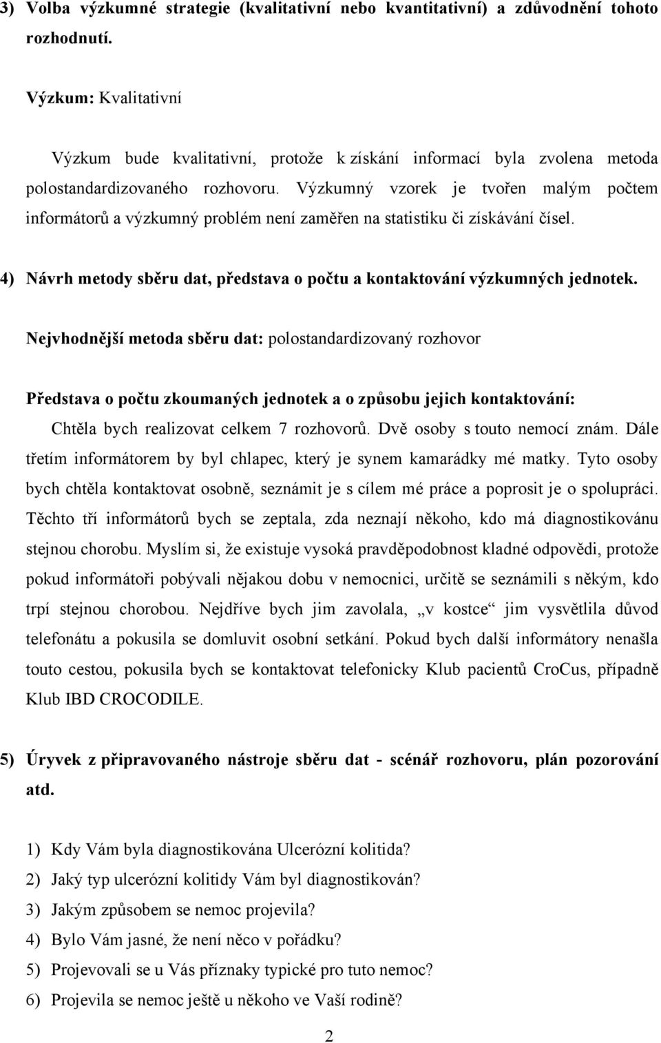 Výzkumný vzorek je tvořen malým počtem informátorů a výzkumný problém není zaměřen na statistiku či získávání čísel. 4) Návrh metody sběru dat, představa o počtu a kontaktování výzkumných jednotek.