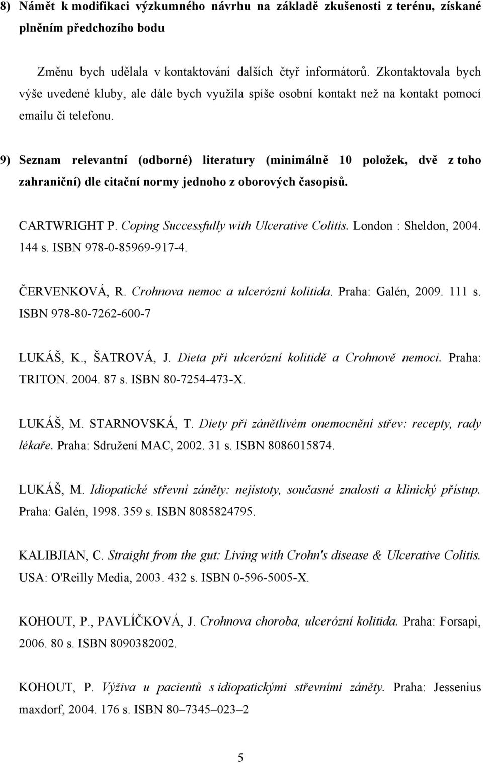 9) Seznam relevantní (odborné) literatury (minimálně 10 položek, dvě z toho zahraniční) dle citační normy jednoho z oborových časopisů. CARTWRIGHT P. Coping Successfully with Ulcerative Colitis.