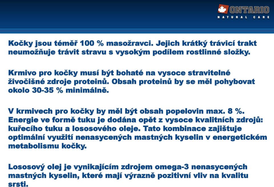 V krmivech pro kočky by měl být obsah popelovin max. 8 %. Energie ve formě tuku je dodána opět z vysoce kvalitních zdrojů: kuřecího tuku a lososového oleje.