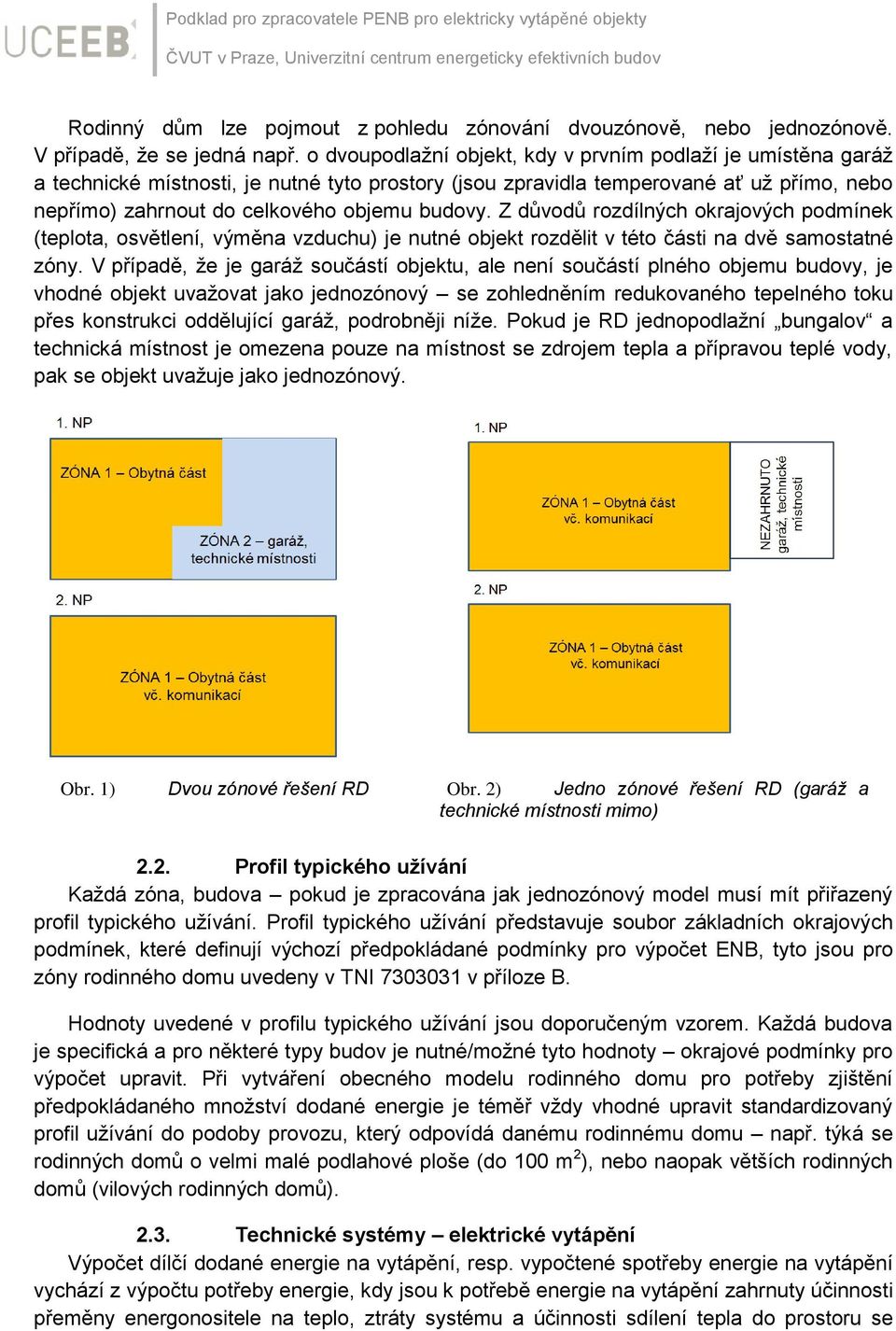 Z důvodů rozdílných okrajových podmínek (teplota, osvětlení, výměna vzduchu) je nutné objekt rozdělit v této části na dvě samostatné zóny.