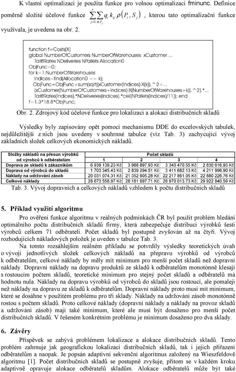 Zdroový kód účelové funkce pro lokalzac a alokac dstrbučních skladů Výsledky byly zapsovány opět pomocí mechansmu DDE do excelovských tabulek nedůležtěší z nch sou uvedeny v souhrnné tabulce (vz Tab.