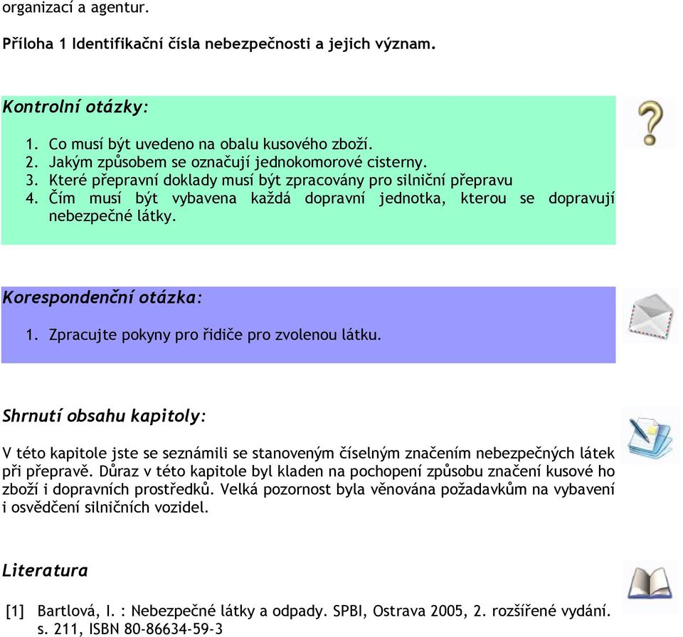 Čím musí být vybavena každá dopravní jednotka, kterou se dopravují nebezpečné látky. Korespondenční otázka: 1. Zpracujte pokyny pro řidiče pro zvolenou látku.