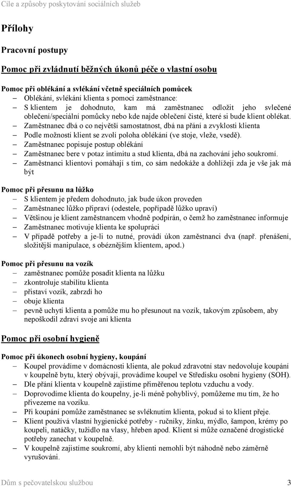 Zaměstnanec dbá o co největší samostatnost, dbá na přání a zvyklosti klienta Podle možností klient se zvolí poloha oblékání (ve stoje, vleže, vsedě).