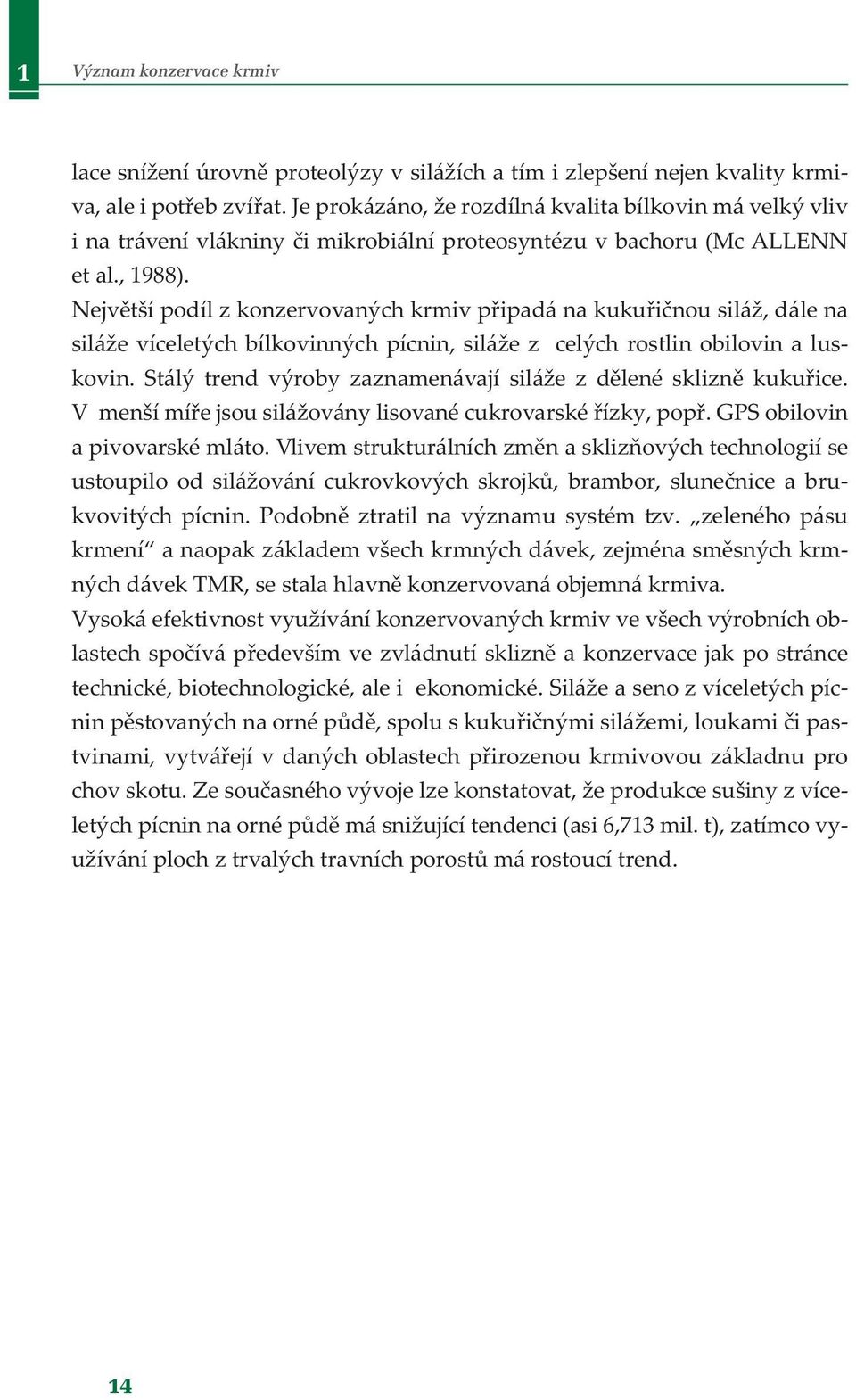 Největší podíl z konzervovaných krmiv připadá na kukuřičnou siláž, dále na siláže víceletých bílkovinných pícnin, siláže z celých rostlin obilovin a luskovin.