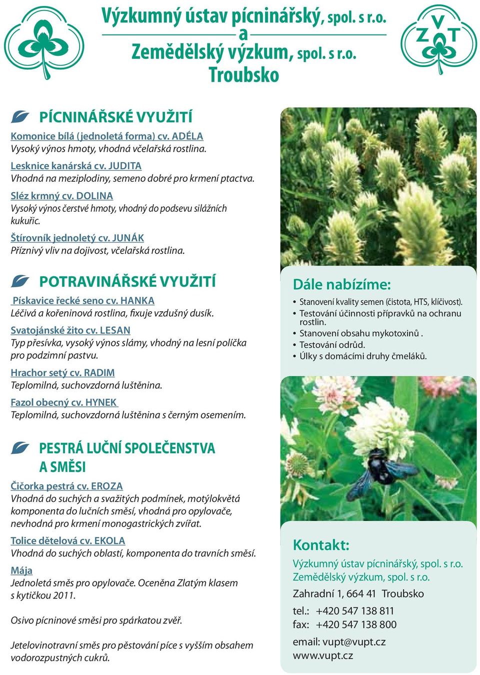 JUNÁK Příznivý vliv na dojivost, včelařská rostlina. POTRAVINÁŘSKÉ VYUŽITÍ Pískavice řecké seno cv. HANKA Léčivá a kořeninová rostlina, fixuje vzdušný dusík. Svatojánské žito cv.