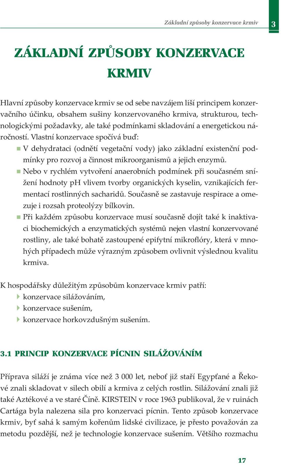 Vlastní konzervace spočívá buď: V dehydrataci (odnětí vegetační vody) jako základní existenční podmínky pro rozvoj a činnost mikroorganismů a jejich enzymů.