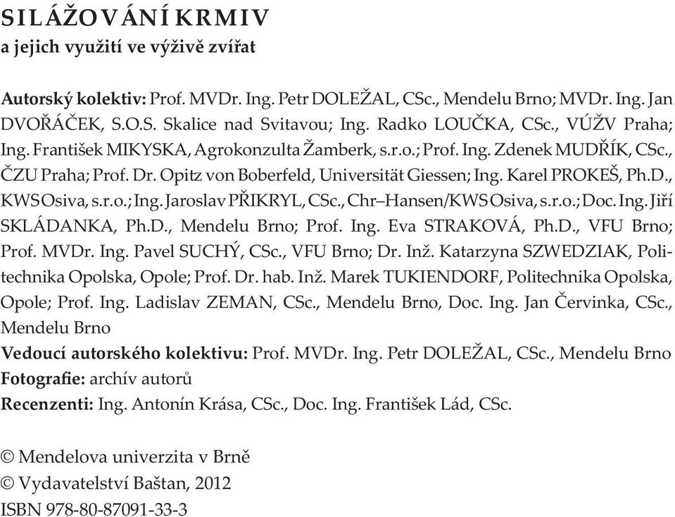 r.o.; Ing. Jaroslav PŘIKRYL, CSc., Chr Hansen/KWS Osiva, s.r.o.; Doc. Ing. Jiří SKLÁDANKA, Ph.D., Mendelu Brno; Prof. Ing. Eva STRAKOVÁ, Ph.D., VFU Brno; Prof. MVDr. Ing. Pavel SUCHÝ, CSc.