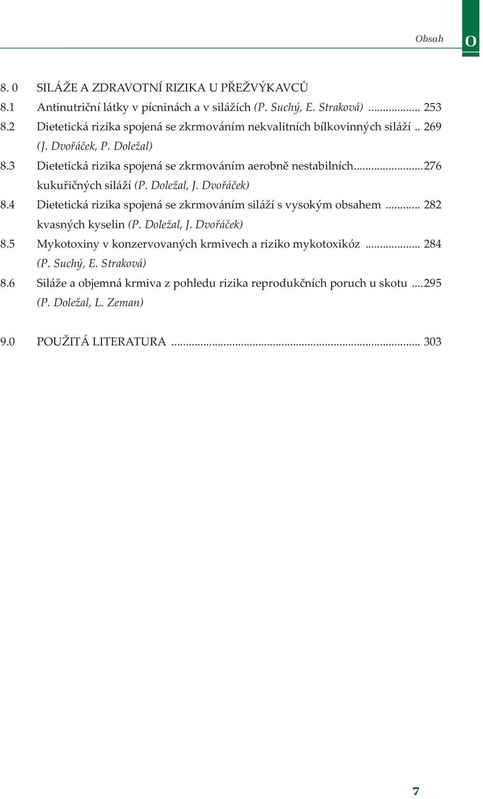 ..276 kukuřičných siláží (P. Doležal, J. Dvořáček) 8.4 Dietetická rizika spojená se zkrmováním siláží s vysokým obsahem... 282 kvasných kyselin (P. Doležal, J. Dvořáček) 8.5 Mykotoxiny v konzervovaných krmivech a riziko mykotoxikóz.