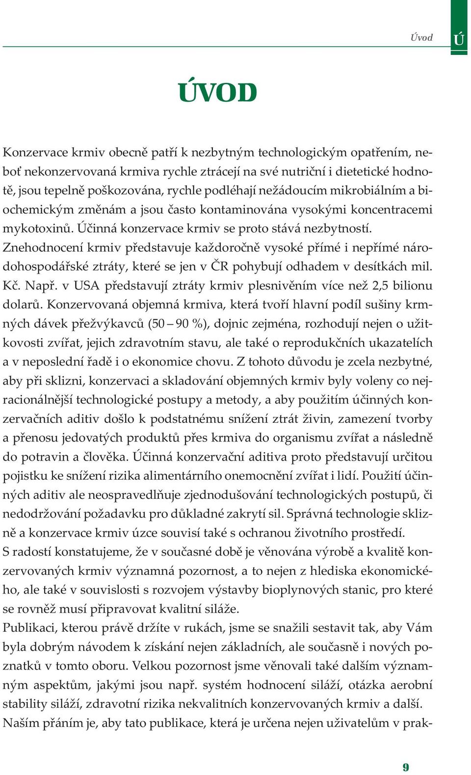 Znehodnocení krmiv představuje každoročně vysoké přímé i nepřímé národohospodářské ztráty, které se jen v ČR pohybují odhadem v desítkách mil. Kč. Např.