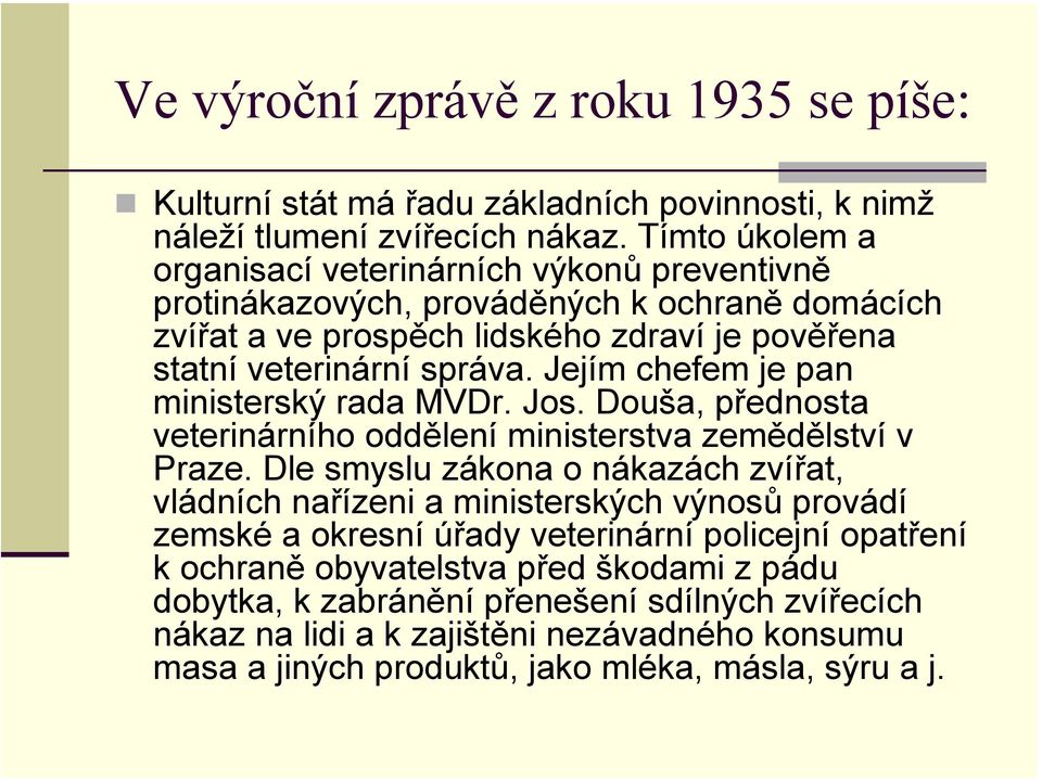 Jejím chefem je pan ministerský rada MVDr. Jos. Douša, přednosta veterinárního oddělení ministerstva zemědělství v Praze.