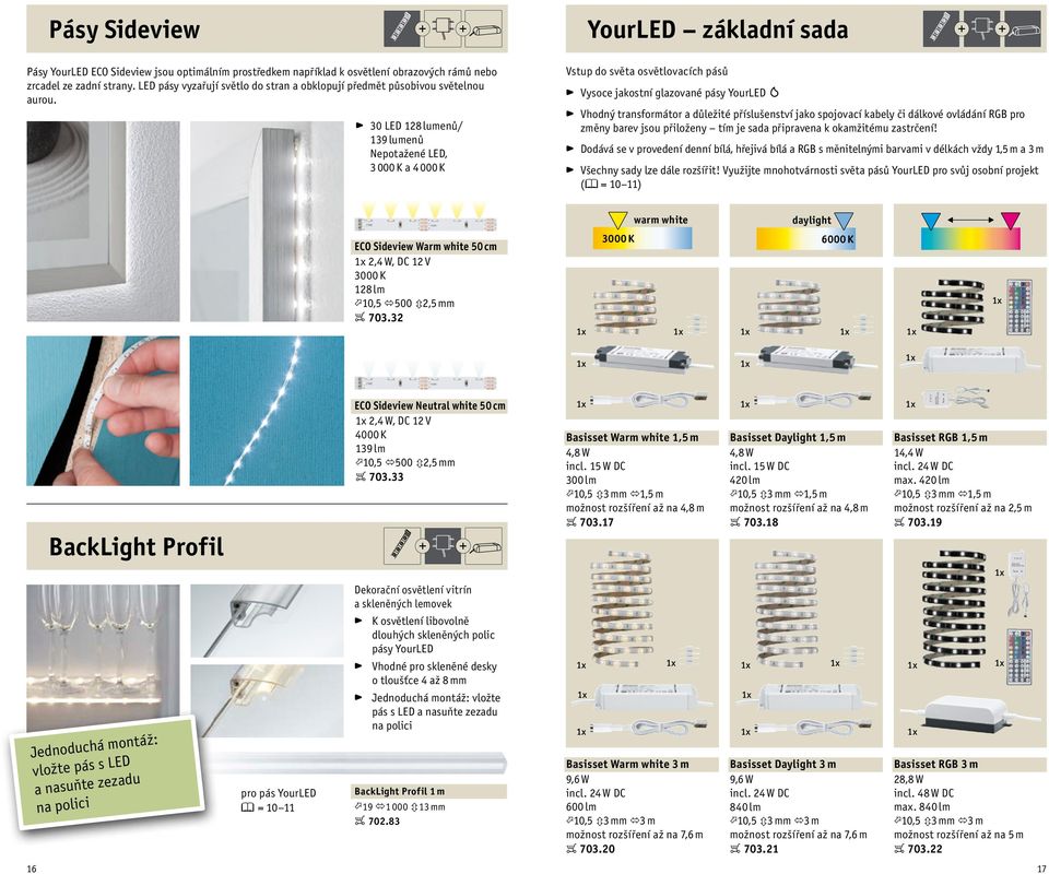 - 30 LED 28 lumenů/ 39 lumenů Nepotažené LED, 3 000 K a 4 000 K základní sada Vstup do světa osvětlovacích pásů - Vysoce jakostní glazované pásy - Vhodný transformátor a důležité příslušenství jako