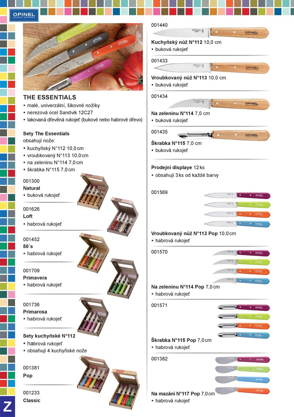 N 114 7,0 cm 001435 Škrabka N 115 7,0 cm Prodejní displaye 12 ks obsahují 3 ks od každé barvy 001569 001626 Loft 001452 50 s Vroubkovaný nůž N 113 Pop 10,0 cm 001570 001709