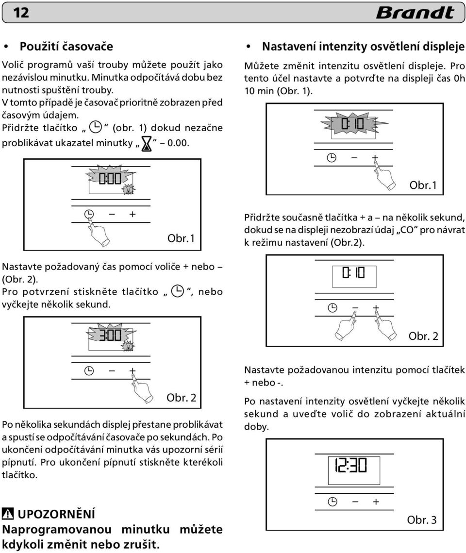 Nastavení intenzity osvětlení displeje Můžete změnit intenzitu osvětlení displeje. Pro tento účel nastavte a potvrďte na displeji čas 0h 10 min (Obr. 1). Obr. 1 Obr.