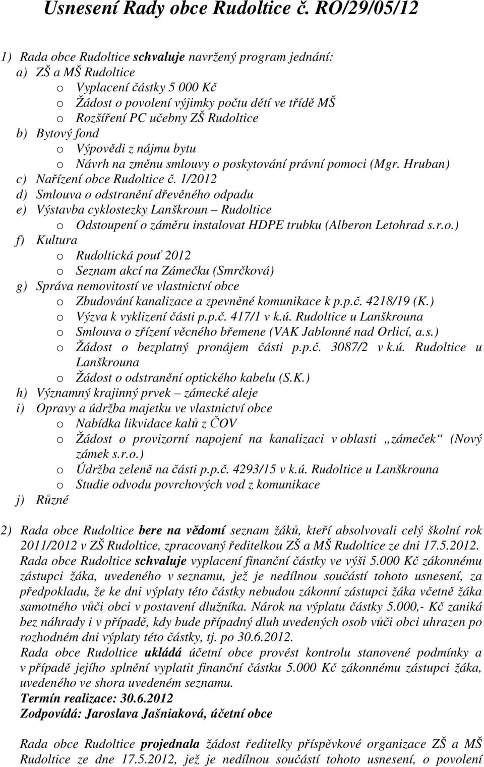 Rudoltice b) Bytový fond o Výpovědi z nájmu bytu o Návrh na změnu smlouvy o poskytování právní pomoci (Mgr. Hruban) c) Nařízení obce Rudoltice č.