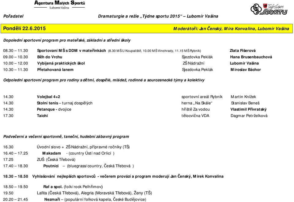 30 Volejbal 4+2 sportovní areál Rybník Martin Knížek 14.30 Stolní tenis turnaj dospělých herna Na Skále Stanislav Beneš 14.30 Petanque - dvojice hřiště Za vodou Vlastimil Přívratský 17.