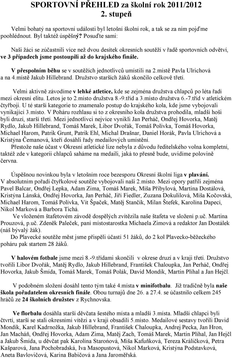 V přespolním běhu se v soutěžích jednotlivců umístili na 2.místě Pavla Ulrichová a na 4.místě Jakub Hillebrand. Družstvo starších žáků skončilo celkově třetí.