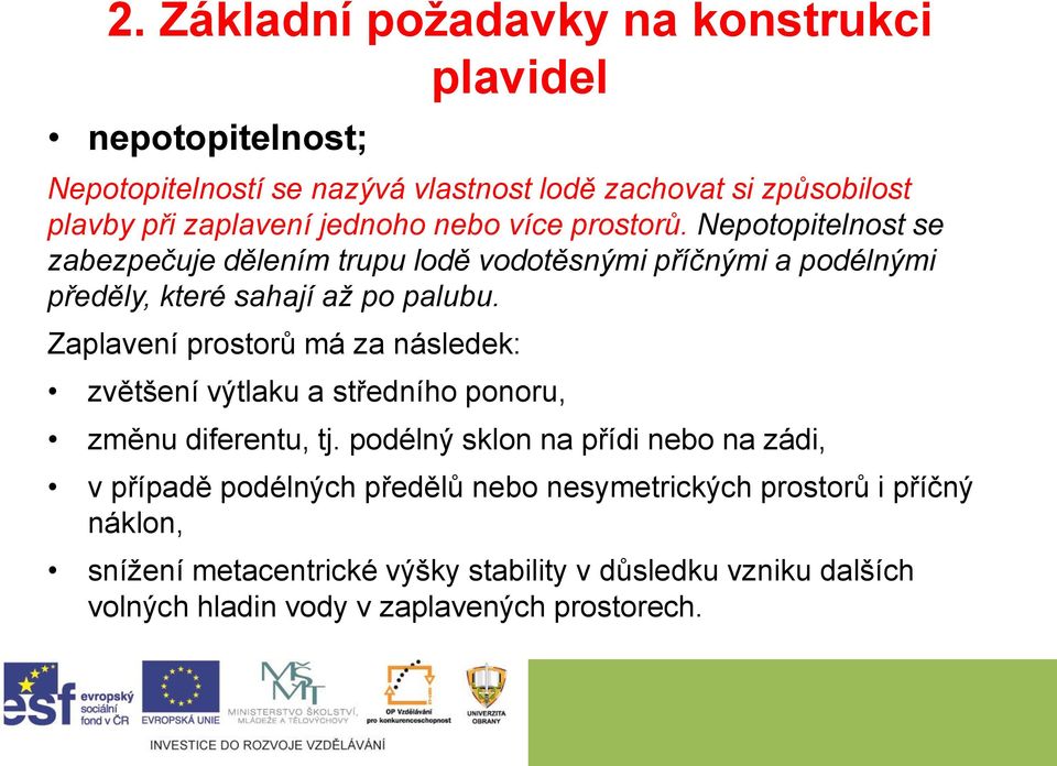 Zaplavení prostorů má za následek: zvětšení výtlaku a středního ponoru, změnu diferentu, tj.