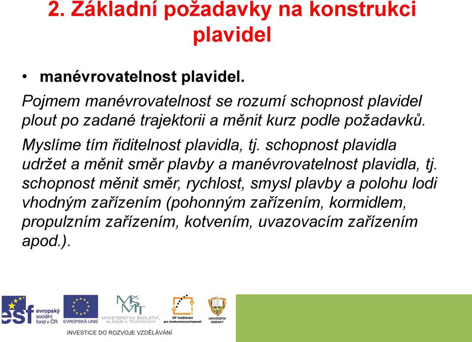 Myslíme tím řiditelnost plavidla, tj. schopnost plavidla udržet a měnit směr plavby a manévrovatelnost plavidla, tj.