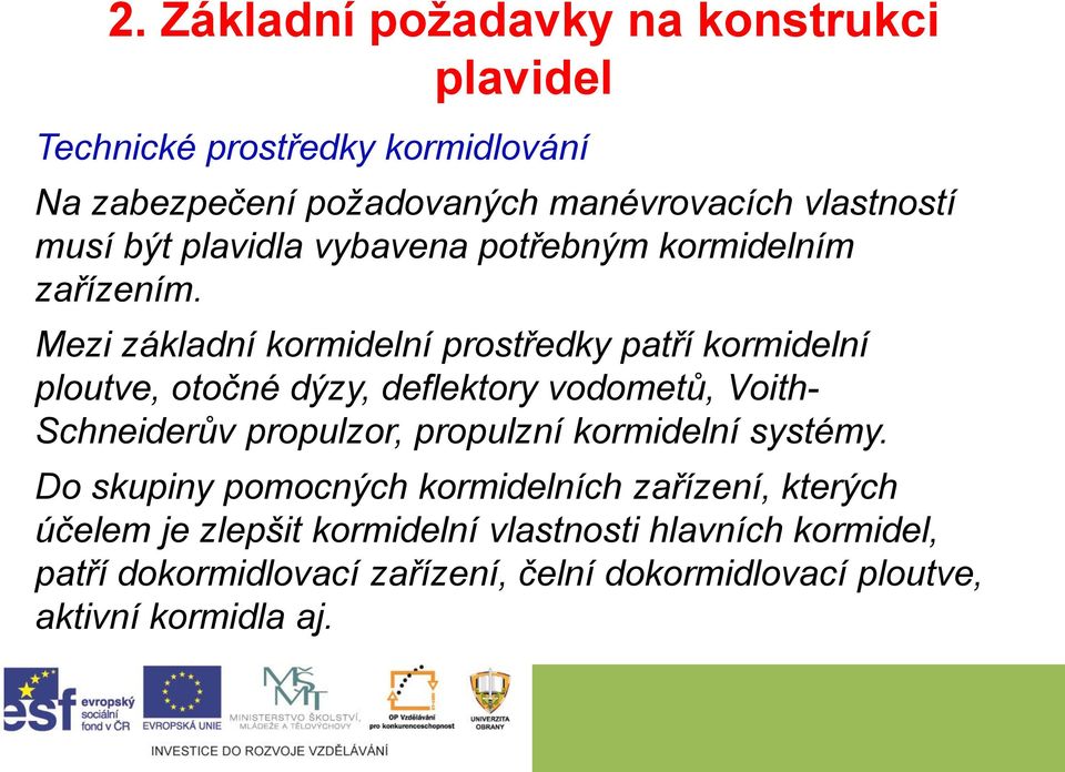 Mezi základní kormidelní prostředky patří kormidelní ploutve, otočné dýzy, deflektory vodometů, Voith- Schneiderův propulzor,