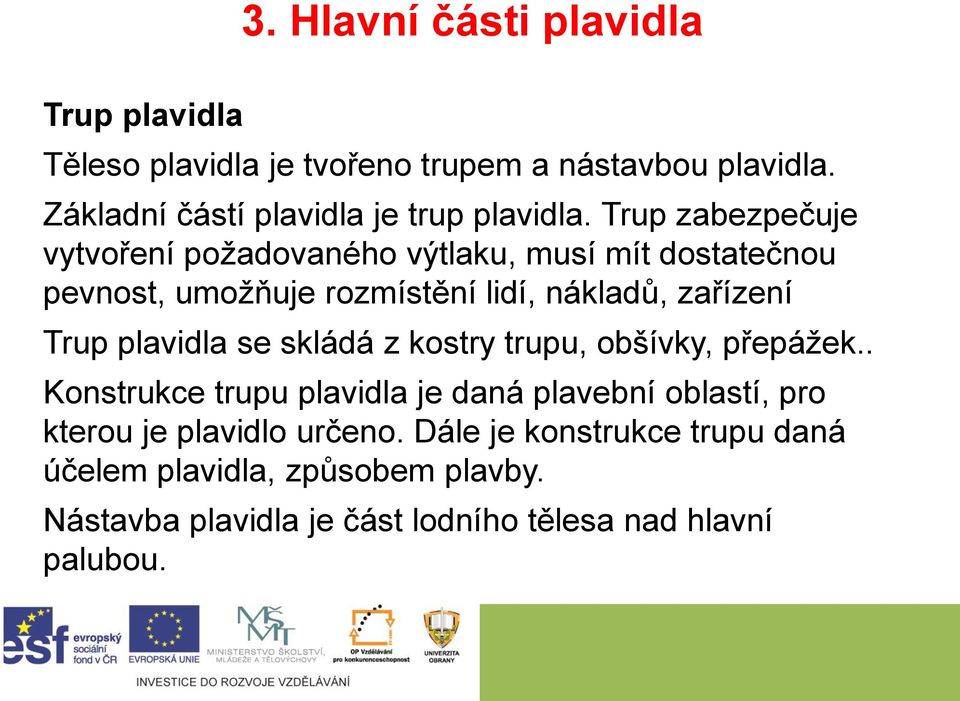 Trup zabezpečuje vytvoření požadovaného výtlaku, musí mít dostatečnou pevnost, umožňuje rozmístění lidí, nákladů, zařízení Trup