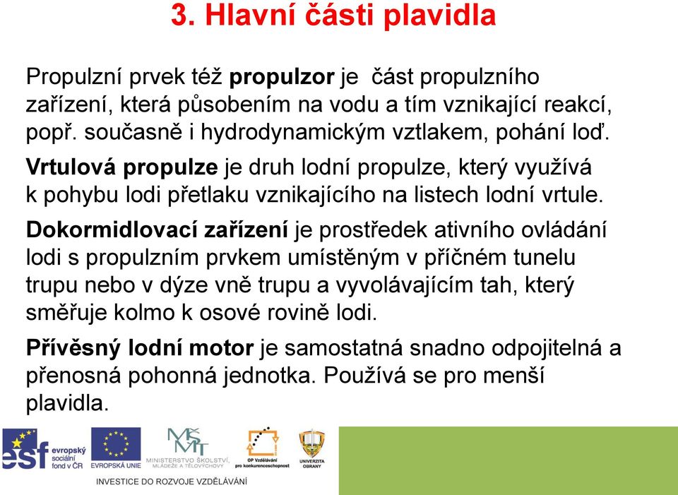 Vrtulová propulze je druh lodní propulze, který využívá k pohybu lodi přetlaku vznikajícího na listech lodní vrtule.