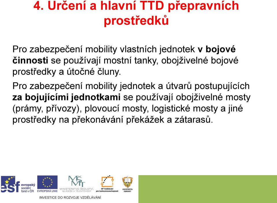 Pro zabezpečení mobility jednotek a útvarů postupujících za bojujícími jednotkami se používají