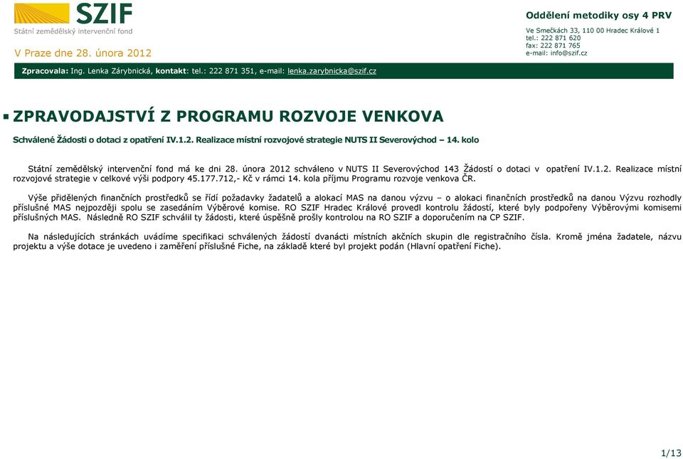 kolo Státní zemědělský intervenční fond má ke dni 28. února 2012 schváleno v NUTS II Severovýchod 143 Žádostí o dotaci v opatření IV.1.2. Realizace místní rozvojové strategie v celkové výši podpory 45.