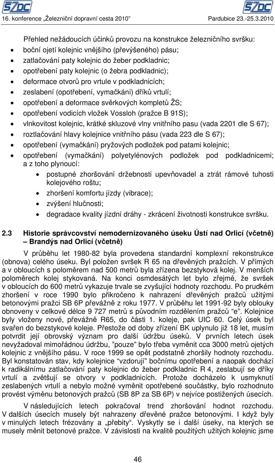 (pražce B 91S); vlnkovitost kolejnic, krátké skluzové vlny vnitřního pasu (vada 2201 dle S 67); roztlačování hlavy kolejnice vnitřního pásu (vada 223 dle S 67); opotřebení (vymačkání) pryžových