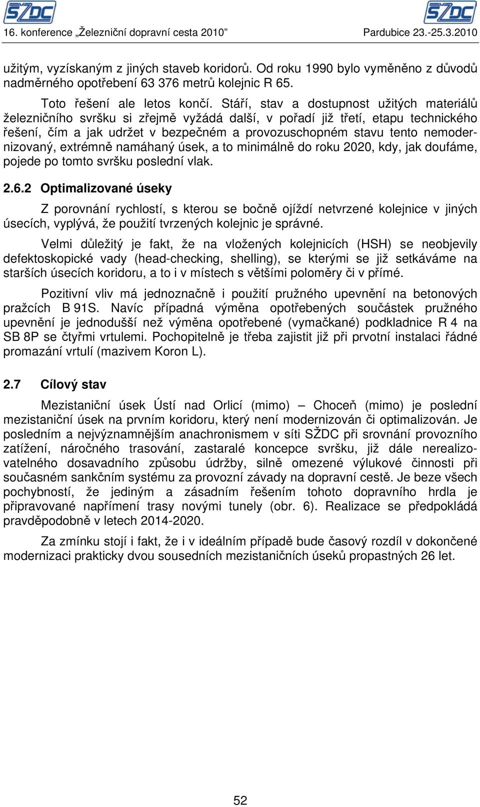 nemodernizovaný, extrémně namáhaný úsek, a to minimálně do roku 2020, kdy, jak doufáme, pojede po tomto svršku poslední vlak. 2.6.