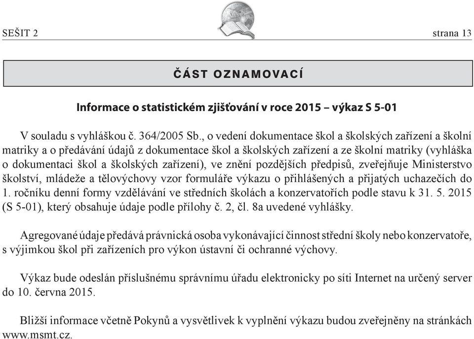 ve znění pozdějších předpisů, zveřejňuje Ministerstvo školství, mládeže a tělovýchovy vzor formuláře výkazu o přihlášených a přijatých uchazečích do 1.