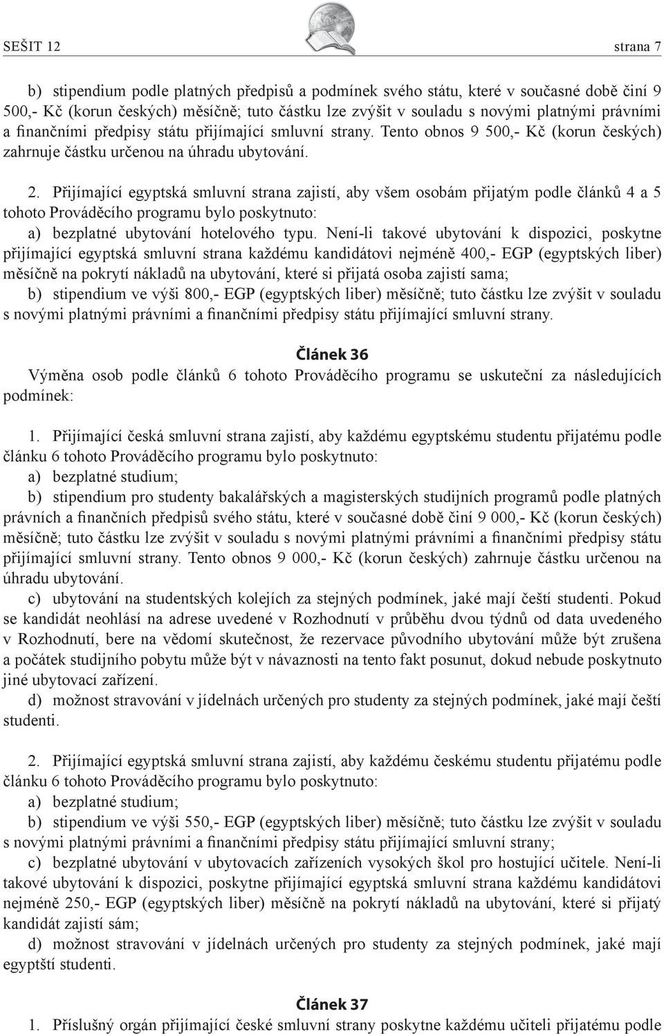 Přijímající egyptská smluvní strana zajistí, aby všem osobám přijatým podle článků 4 a 5 tohoto Prováděcího programu bylo poskytnuto: a) bezplatné ubytování hotelového typu.