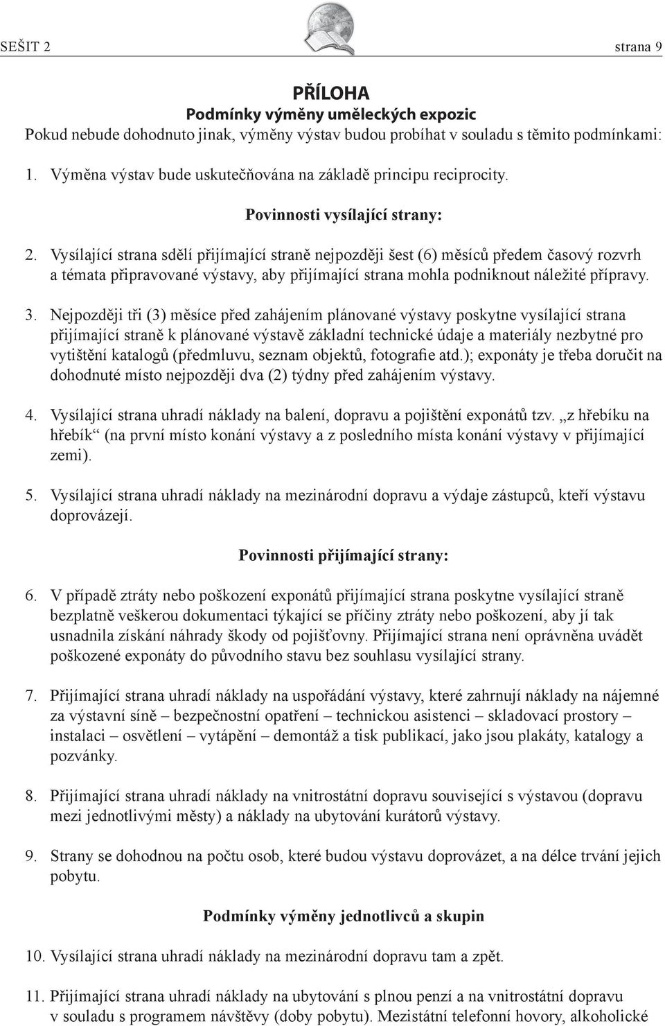 Vysílající strana sdělí přijímající straně nejpozději šest (6) měsíců předem časový rozvrh a témata připravované výstavy, aby přijímající strana mohla podniknout náležité přípravy. 3.