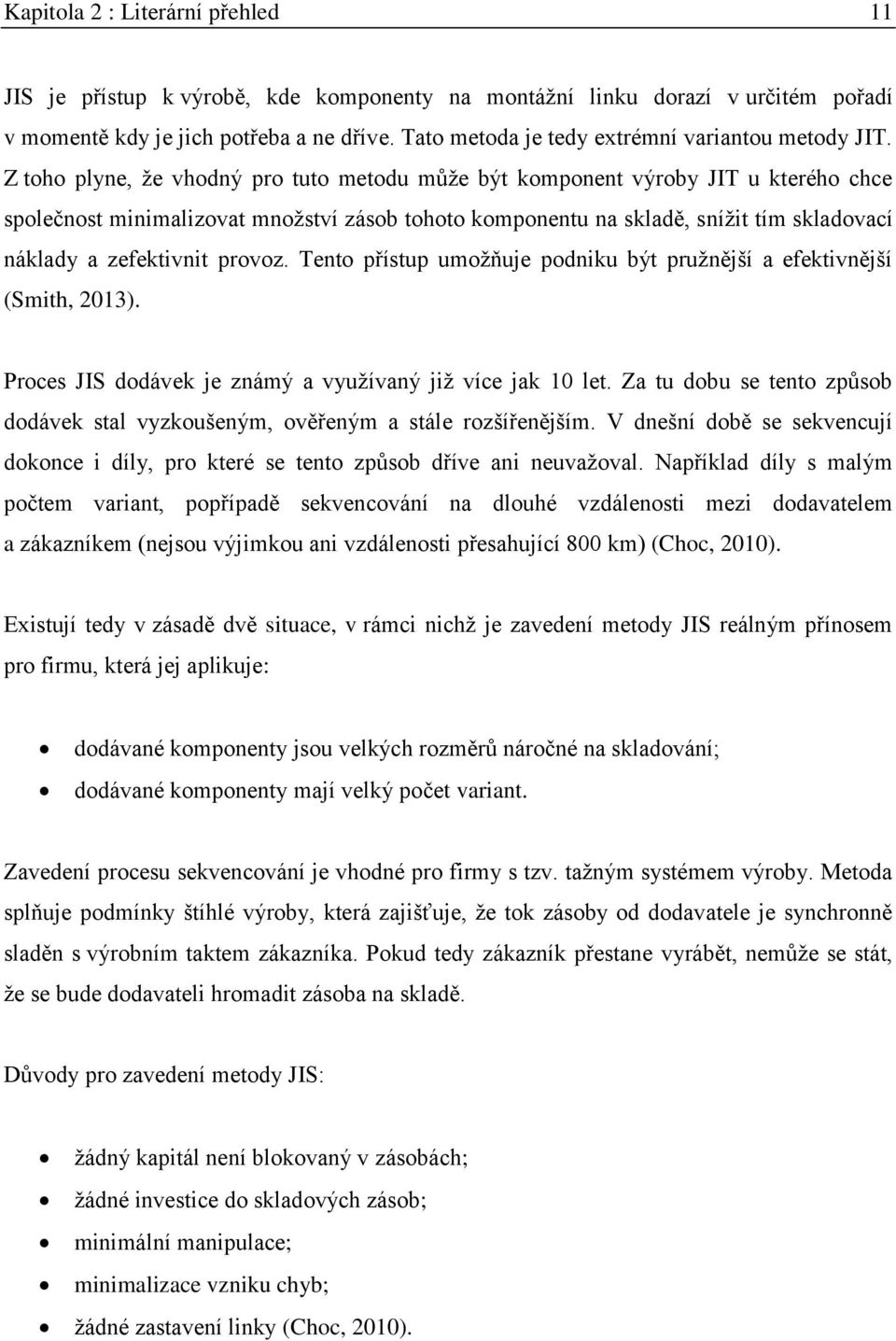 Z toho plyne, že vhodný pro tuto metodu může být komponent výroby JIT u kterého chce společnost minimalizovat množství zásob tohoto komponentu na skladě, snížit tím skladovací náklady a zefektivnit