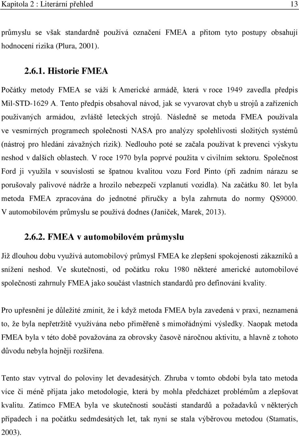 Následně se metoda FMEA používala ve vesmírných programech společnosti NASA pro analýzy spolehlivosti složitých systémů (nástroj pro hledání závažných rizik).